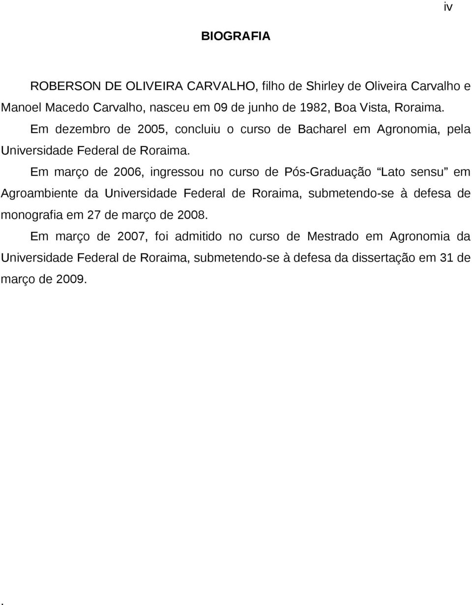 Em março de 2006, ingressou no curso de Pós-Graduação Lato sensu em Agroambiente da Universidade Federal de Roraima, submetendo-se à defesa de