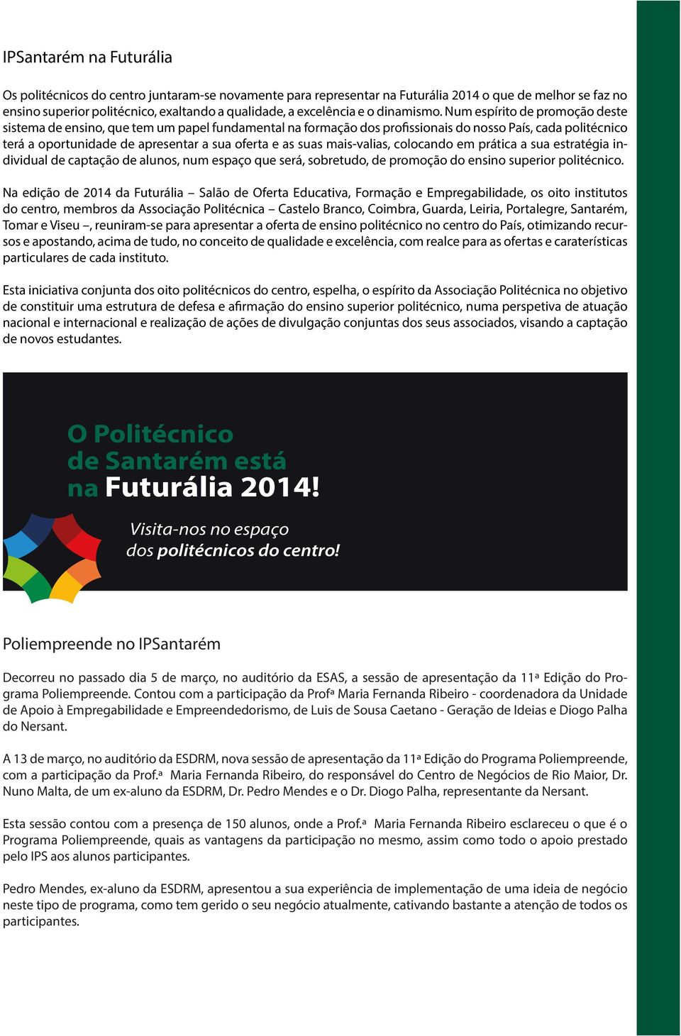 Num espírito de promoção deste sistema de ensino, que tem um papel fundamental na formação dos profissionais do nosso País, cada politécnico terá a oportunidade de apresentar a sua oferta e as suas