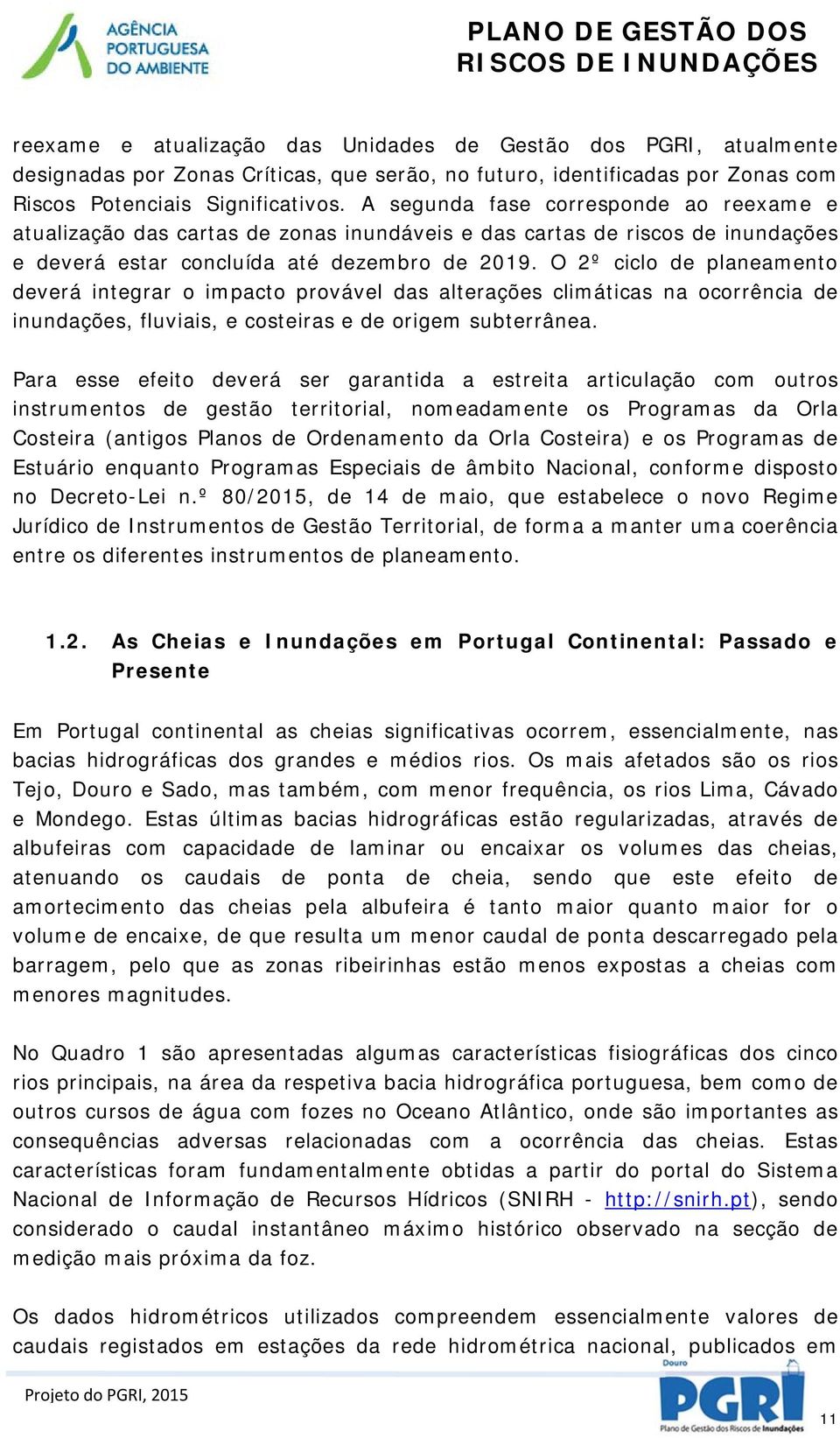 O 2º ciclo de planeamento deverá integrar o impacto provável das alterações climáticas na ocorrência de inundações, fluviais, e costeiras e de origem subterrânea.