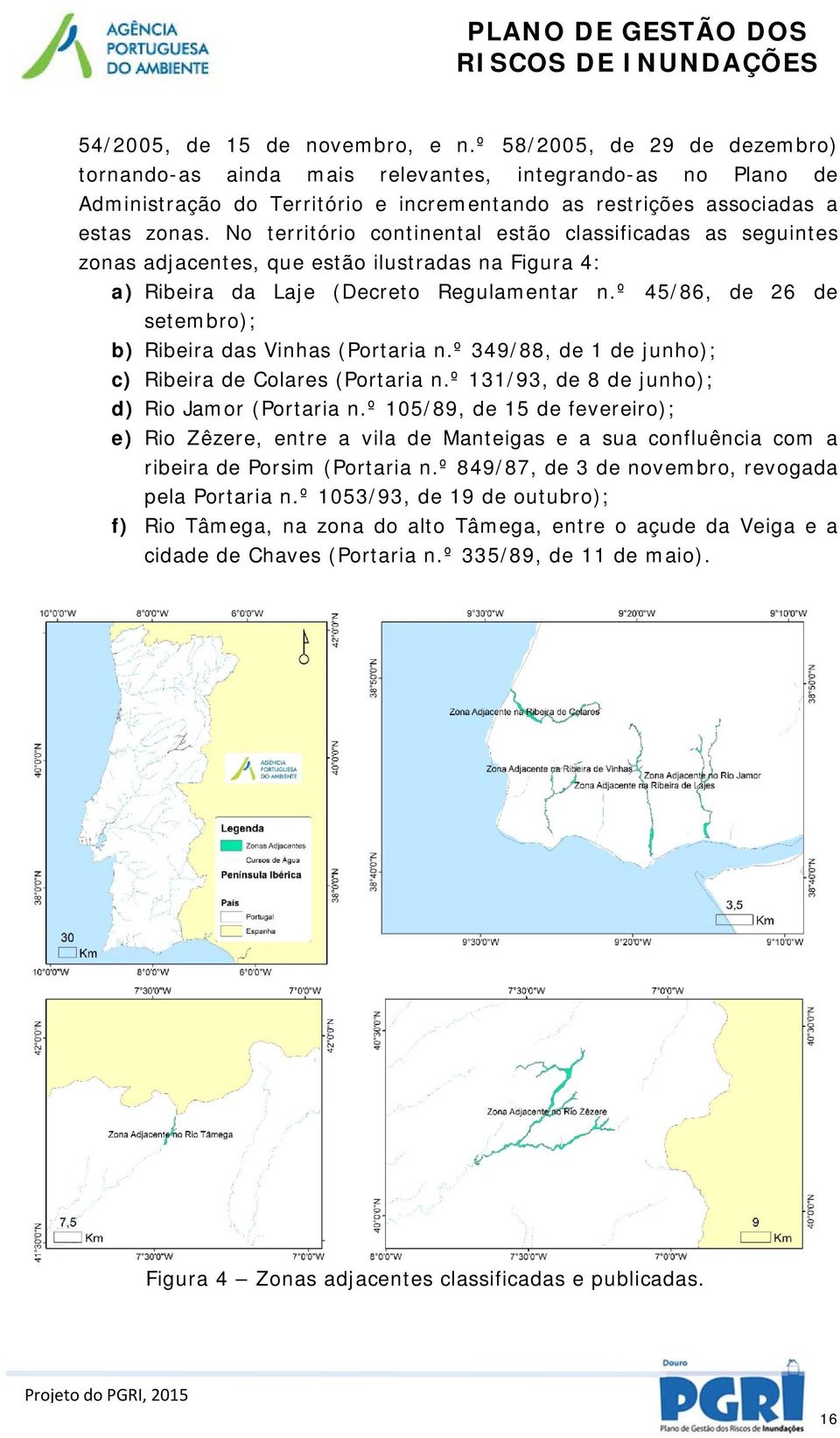 No território continental estão classificadas as seguintes zonas adjacentes, que estão ilustradas na Figura 4: a) Ribeira da Laje (Decreto Regulamentar n.