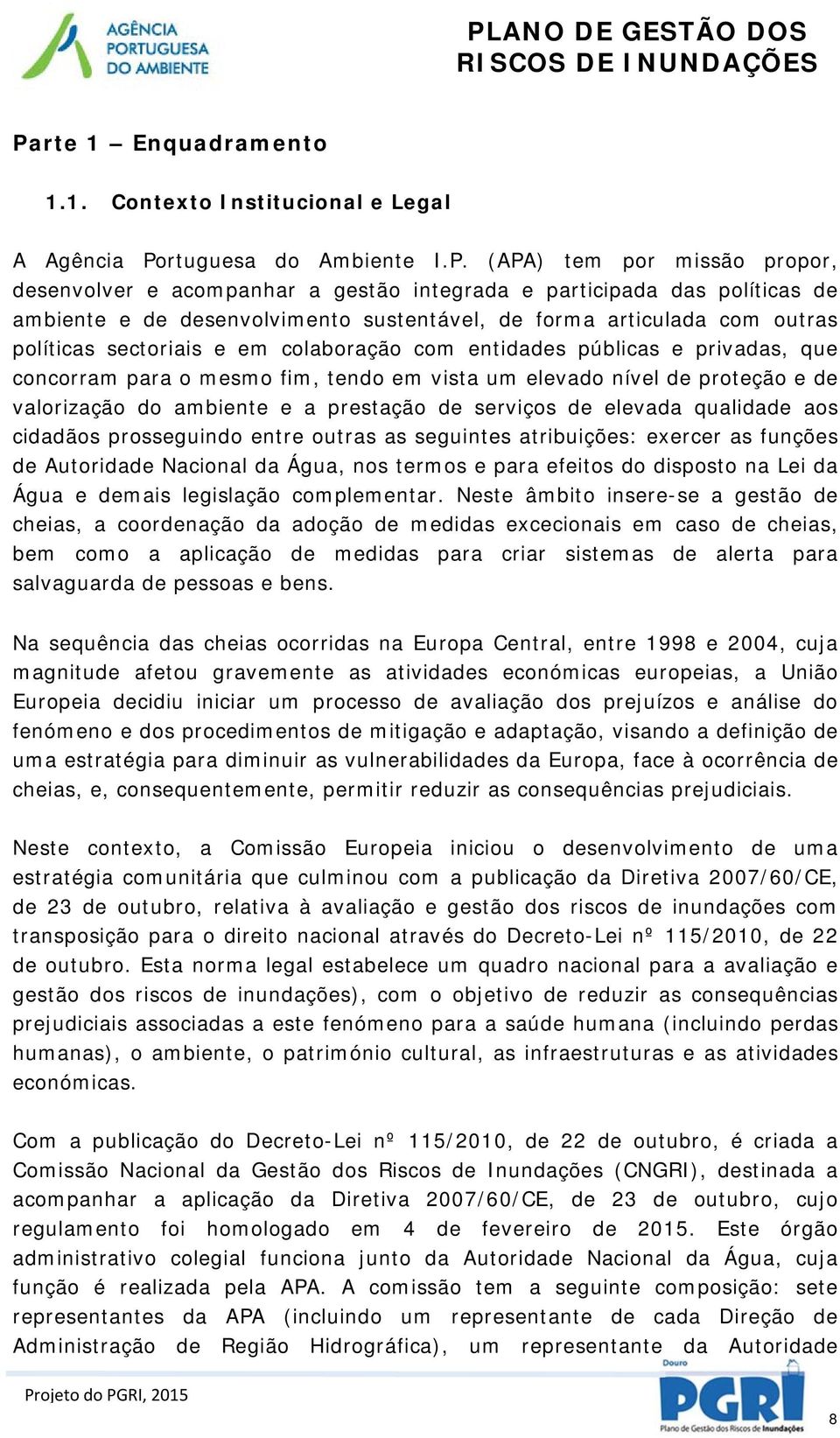 elevado nível de proteção e de valorização do ambiente e a prestação de serviços de elevada qualidade aos cidadãos prosseguindo entre outras as seguintes atribuições: exercer as funções de Autoridade