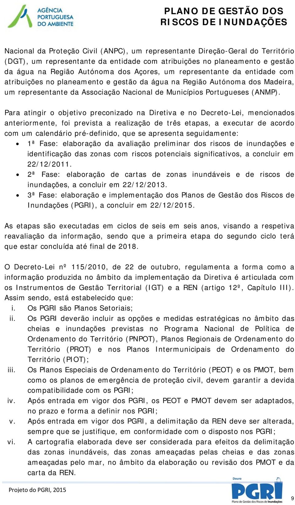 Para atingir o objetivo preconizado na Diretiva e no Decreto-Lei, mencionados anteriormente, foi prevista a realização de três etapas, a executar de acordo com um calendário pré-definido, que se