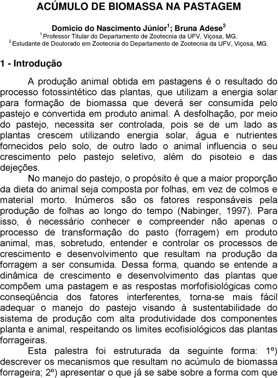 1 - Introdução A produção animal obtida em pastagens é o resultado do processo fotossintético das plantas, que utilizam a energia solar para formação de biomassa que deverá ser consumida pelo pastejo