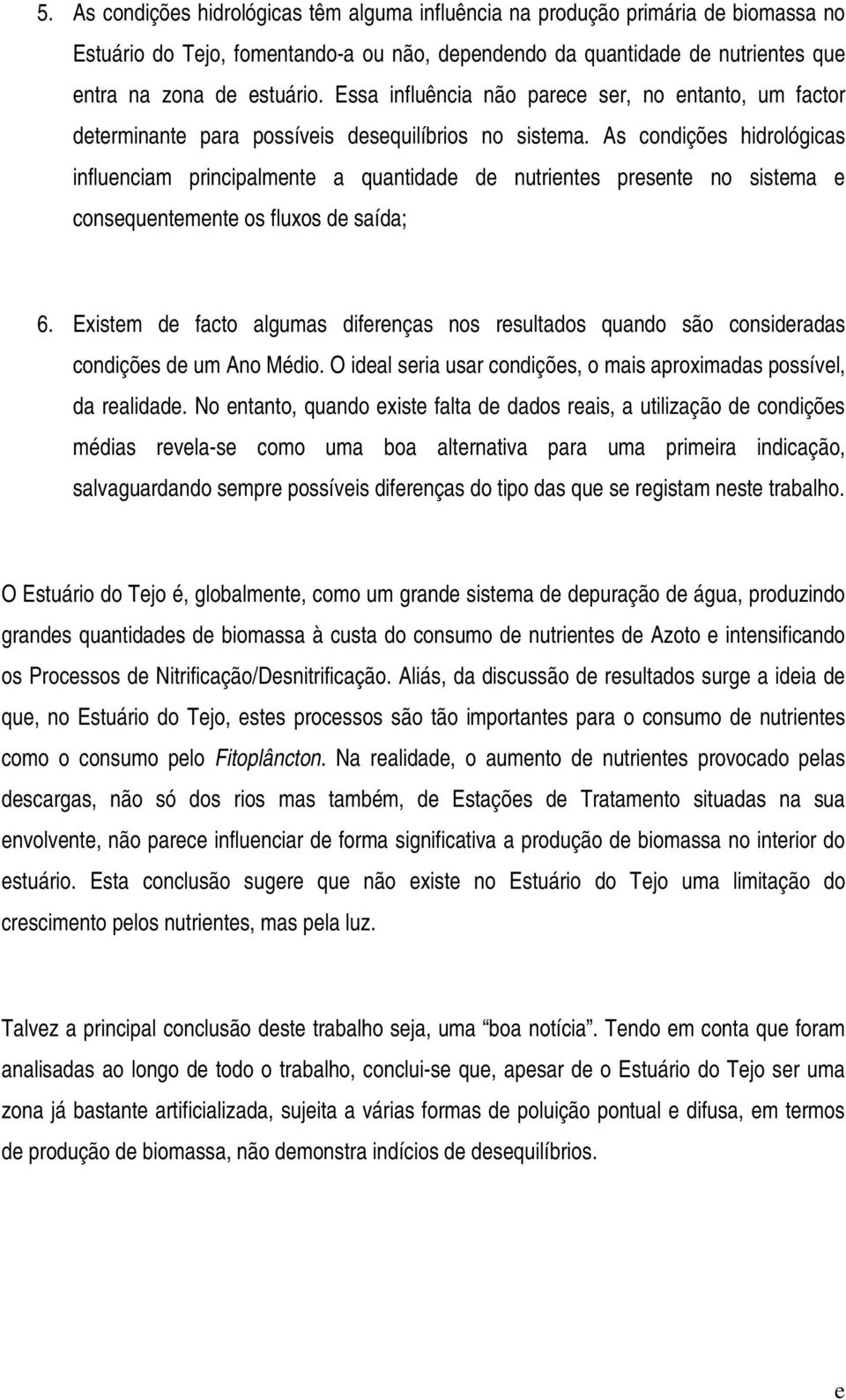 As condições hidrológicas influenciam principalmente a quantidade de nutrientes presente no sistema e consequentemente os fluxos de saída; 6.