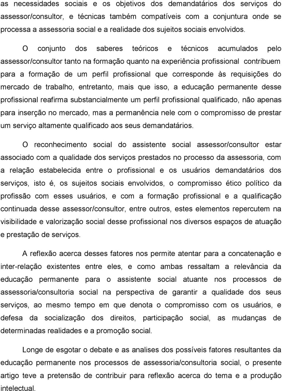 O conjunto dos saberes teóricos e técnicos acumulados pelo assessor/consultor tanto na formação quanto na experiência profissional contribuem para a formação de um perfil profissional que corresponde