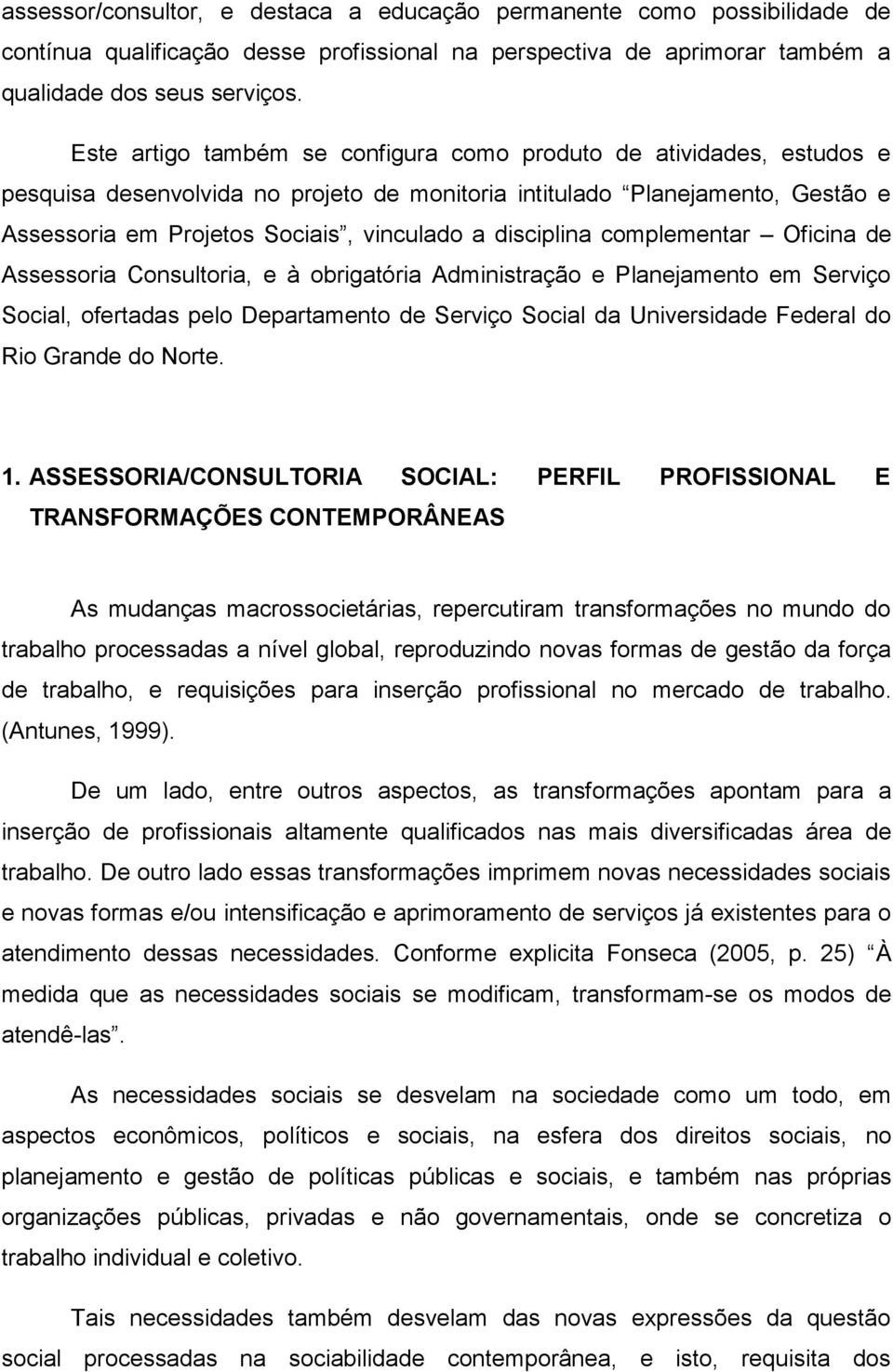 disciplina complementar Oficina de Assessoria Consultoria, e à obrigatória Administração e Planejamento em Serviço Social, ofertadas pelo Departamento de Serviço Social da Universidade Federal do Rio