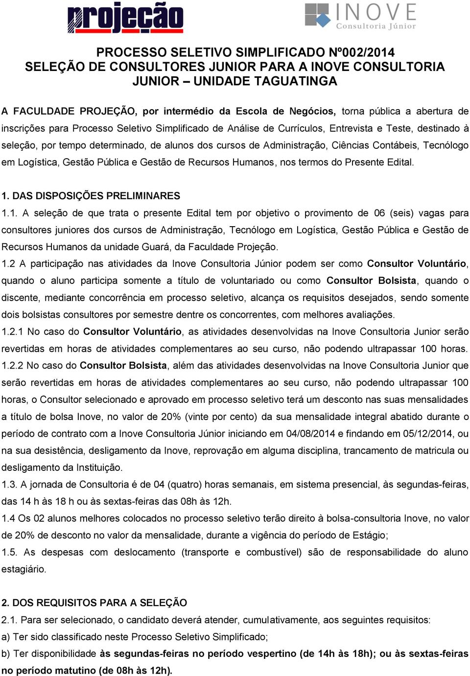 Contábeis, Tecnólogo em Logística, Gestão Pública e Gestão de Recursos Humanos, nos termos do Presente Edital. 1.