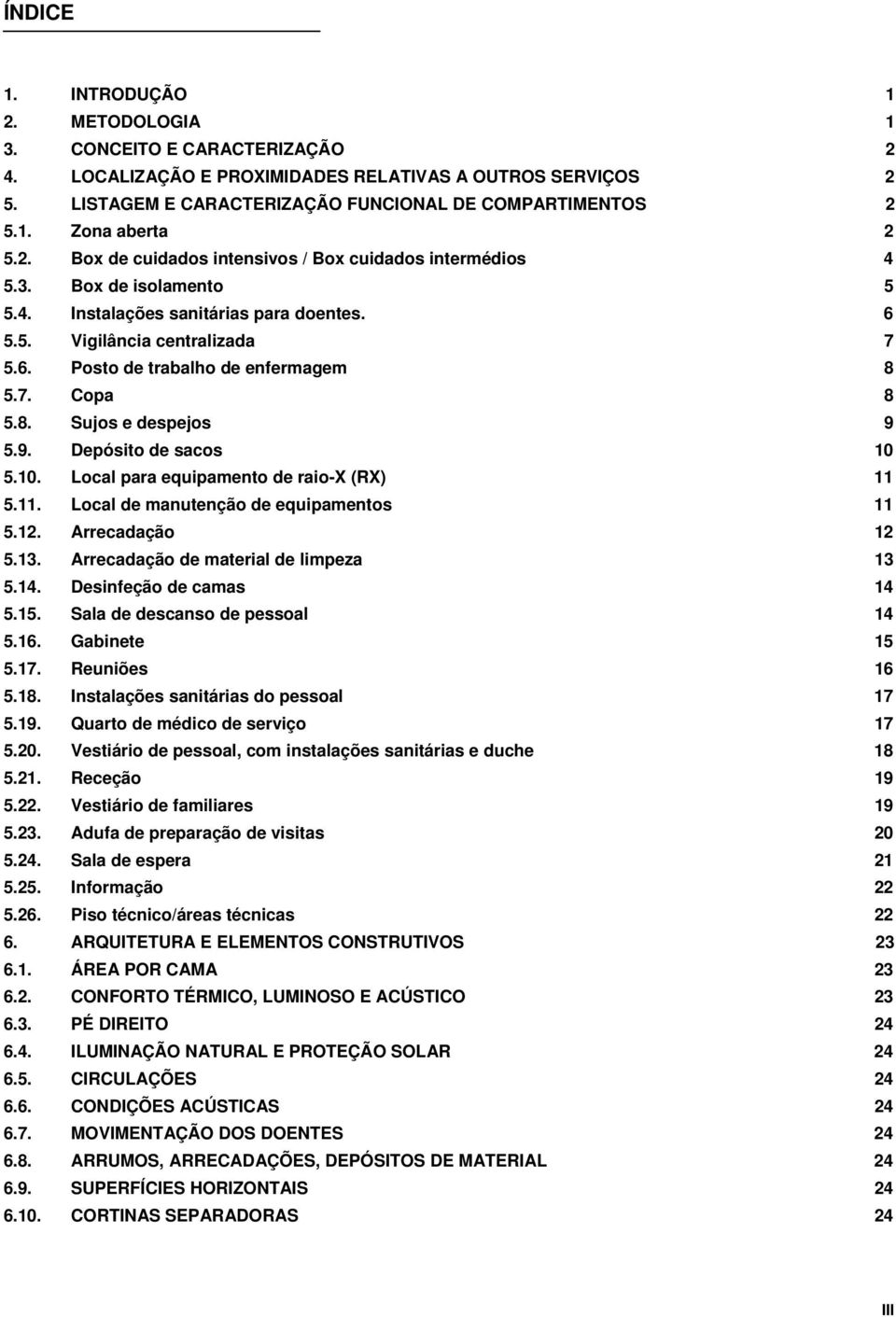 7. Copa 8 5.8. Sujos e despejos 9 5.9. Depósito de sacos 10 5.10. Local para equipamento de raio-x (RX) 11 5.11. Local de manutenção de equipamentos 11 5.12. Arrecadação 12 5.13.