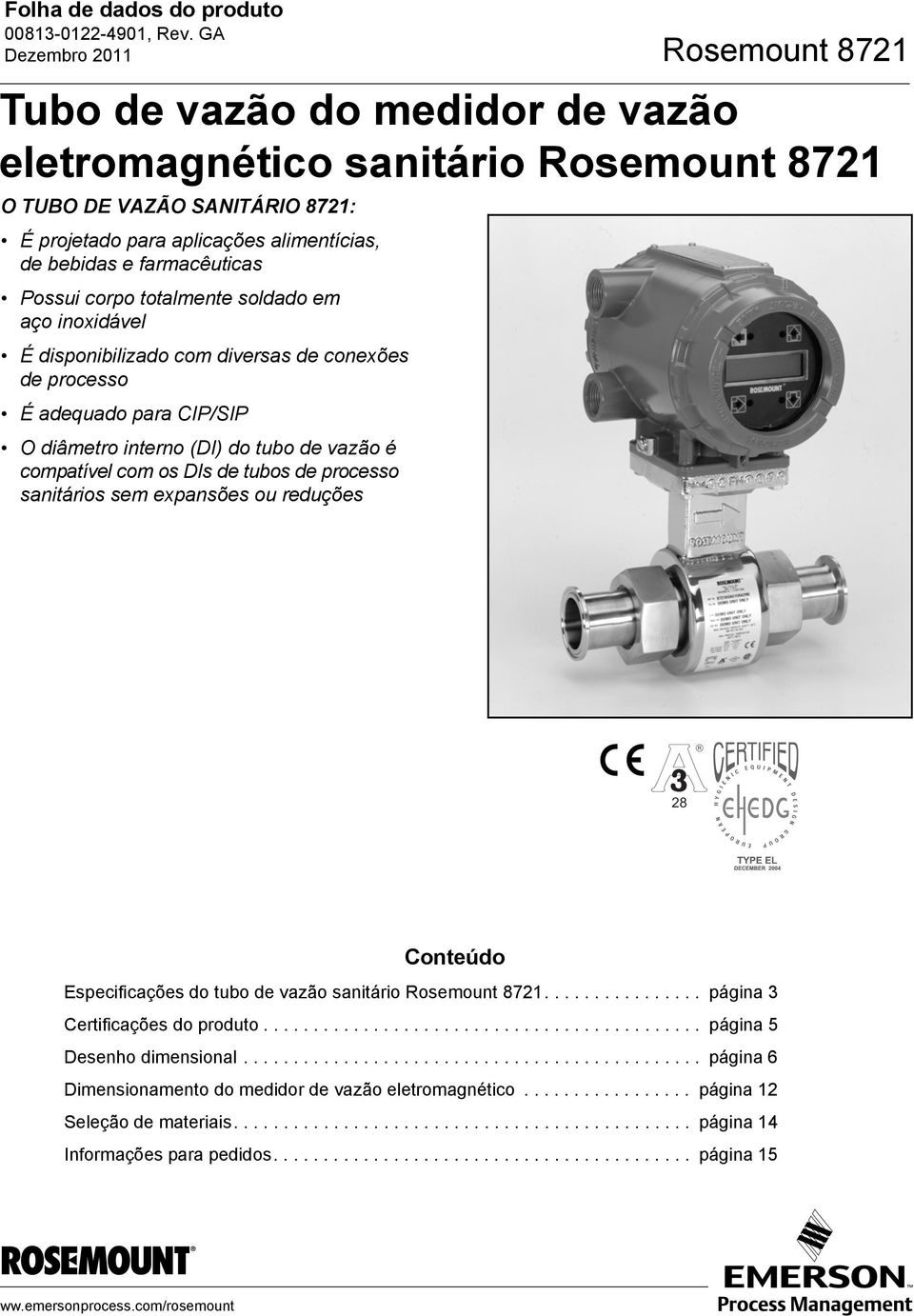 processo sanitários sem expansões ou reduções R 28 Conteúdo Especificações do tubo de vazão sanitário Rosemount 8721................ página 3 Certificações do produto............................................ página 5 Desenho dimensional.