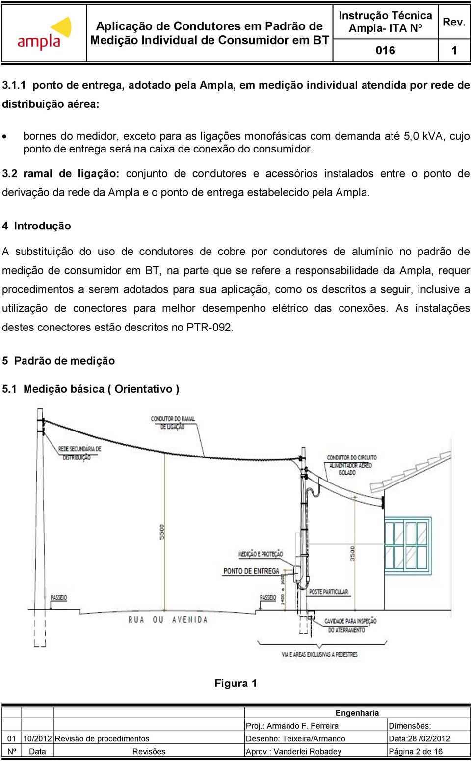 2 ramal de ligação: conjunto de condutores e acessórios instalados entre o ponto de derivação da rede da Ampla e o ponto de entrega estabelecido pela Ampla.