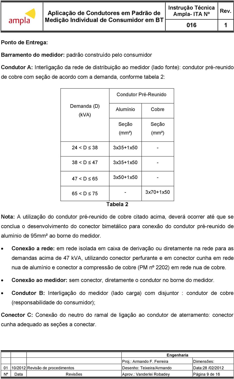 2 Nota: A utilização do condutor pré-reunido de cobre citado acima, deverá ocorrer até que se conclua o desenvolvimento do conector bimetálico para conexão do condutor pré-reunido de alumínio de