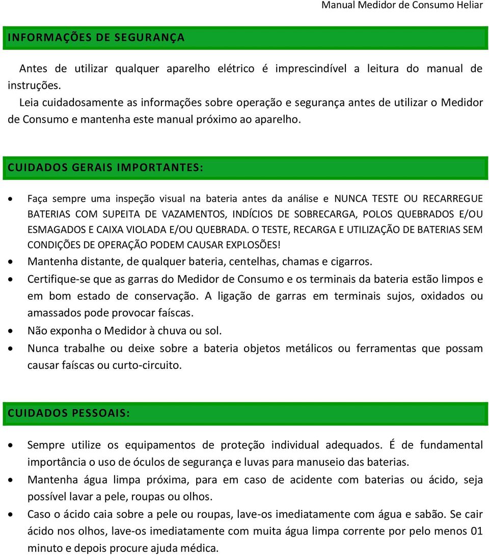 CUIDADOS GERAIS IMPORTANTES: Faça sempre uma inspeção visual na bateria antes da análise e NUNCA TESTE OU RECARREGUE BATERIAS COM SUPEITA DE VAZAMENTOS, INDÍCIOS DE SOBRECARGA, POLOS QUEBRADOS E/OU