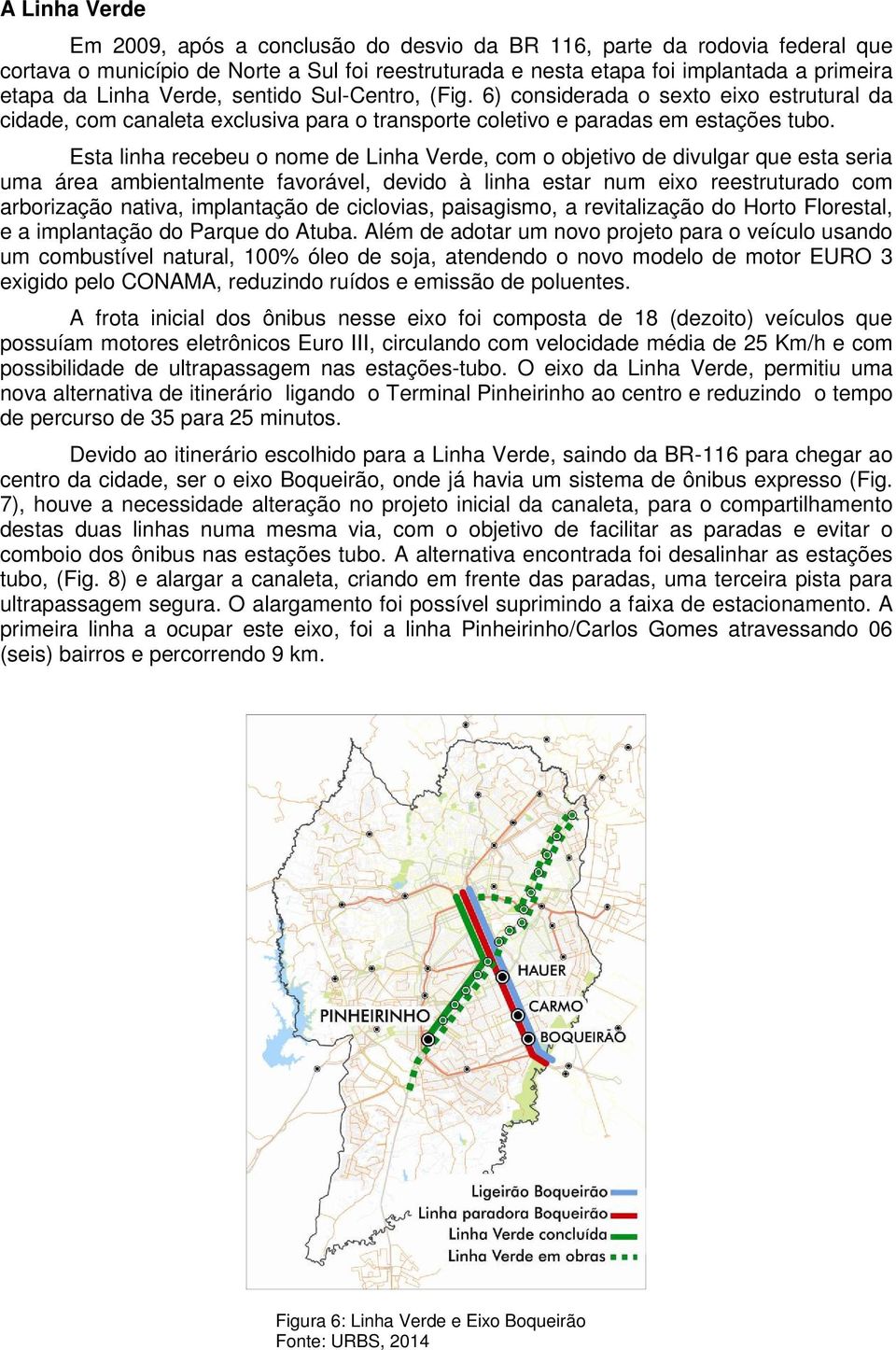 Esta linha recebeu o nome de Linha Verde, com o objetivo de divulgar que esta seria uma área ambientalmente favorável, devido à linha estar num eixo reestruturado com arborização nativa, implantação