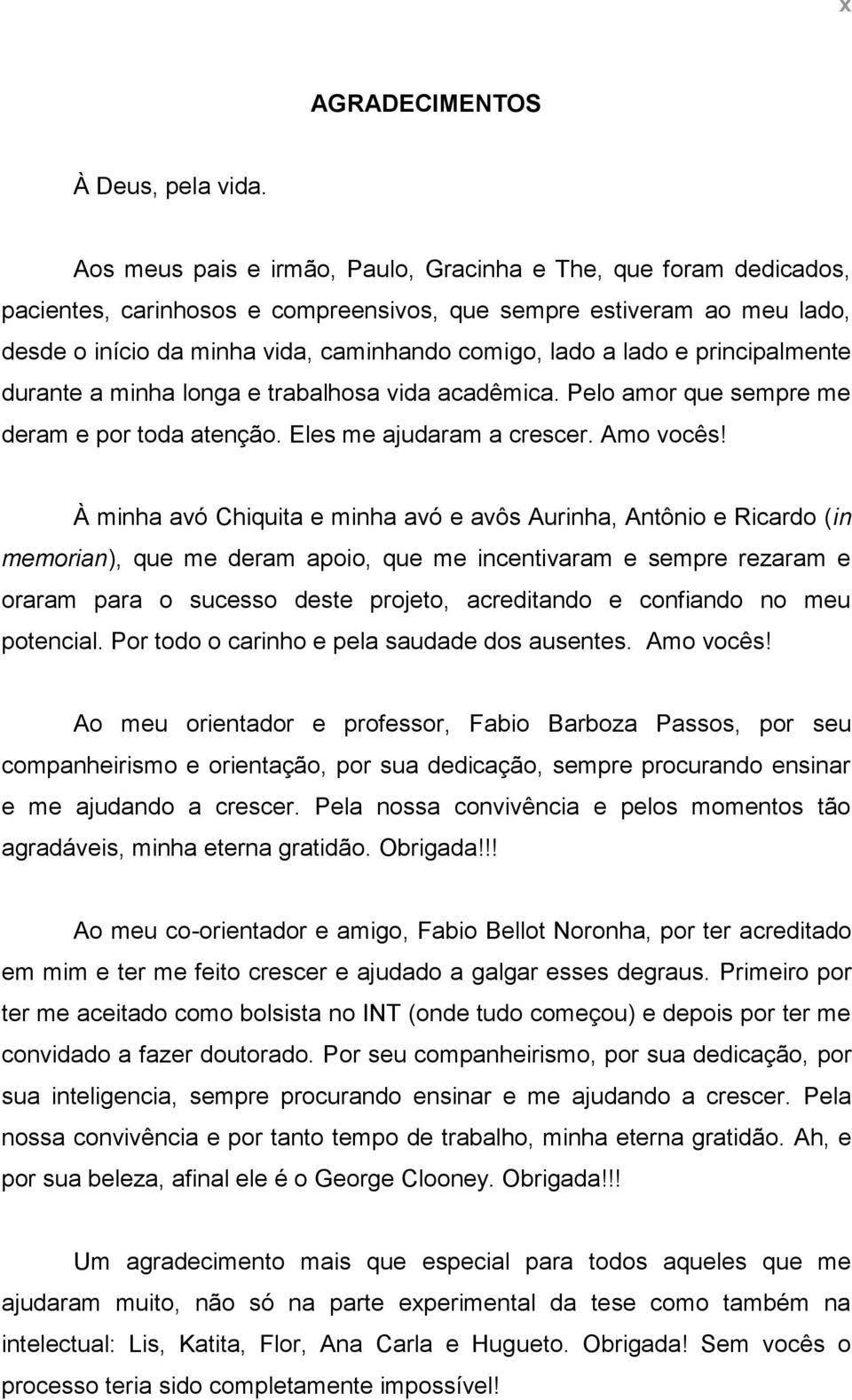 lado e principalmente durante a minha longa e trabalhosa vida acadêmica. Pelo amor que sempre me deram e por toda atenção. Eles me ajudaram a crescer. Amo vocês!