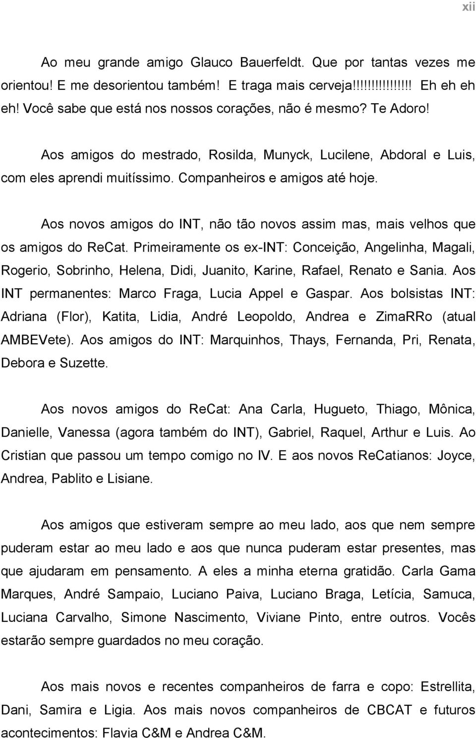 Aos novos amigos do INT, não tão novos assim mas, mais velhos que os amigos do ReCat.