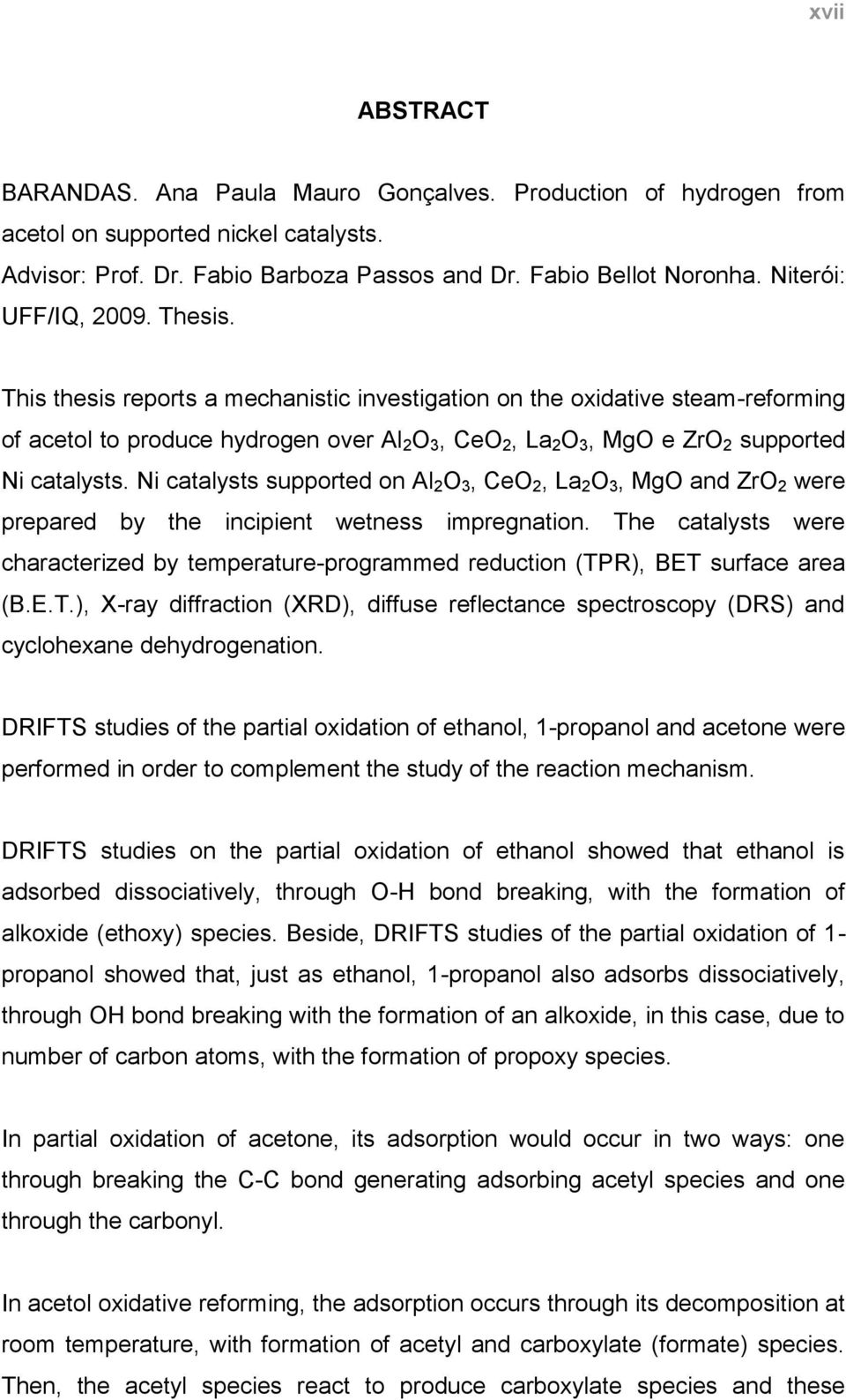 This thesis reports a mechanistic investigation on the oxidative steam-reforming of acetol to produce hydrogen over Al 2 O 3, CeO 2, La 2 O 3, MgO e ZrO 2 supported Ni catalysts.