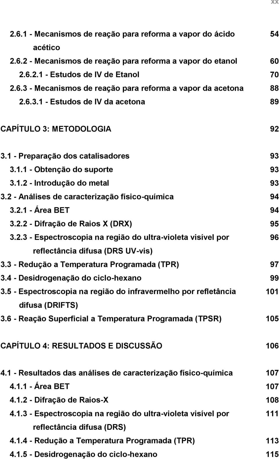 2 - Análises de caracterização físico-química 94 3.2.1 - Área BET 94 3.2.2 - Difração de Raios X (DRX) 95 3.2.3 - Espectroscopia na região do ultra-violeta visível por 96 reflectância difusa (DRS UV-vis) 3.