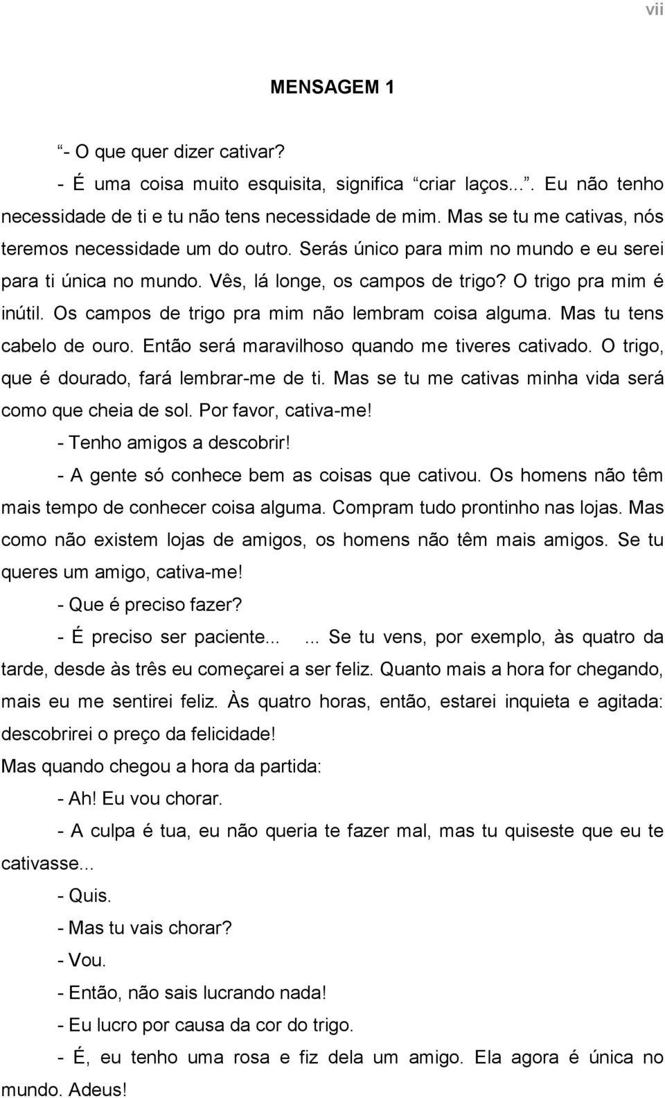 Os campos de trigo pra mim não lembram coisa alguma. Mas tu tens cabelo de ouro. Então será maravilhoso quando me tiveres cativado. O trigo, que é dourado, fará lembrar-me de ti.