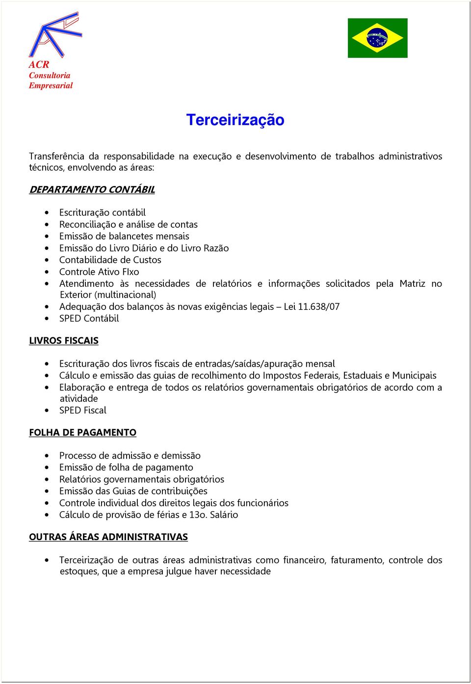 solicitados pela Matriz no Exterior (multinacional) Adequação dos balanços às novas exigências legais Lei 11.