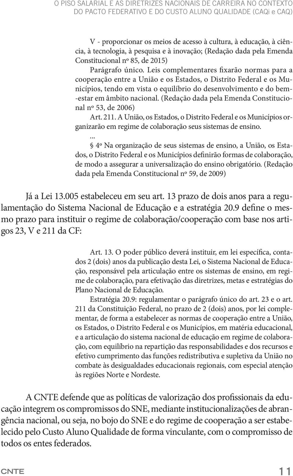 Leis complementares fixarão normas para a cooperação entre a União e os Estados, o Distrito Federal e os Municípios, tendo em vista o equilíbrio do desenvolvimento e do bem- -estar em âmbito nacional.