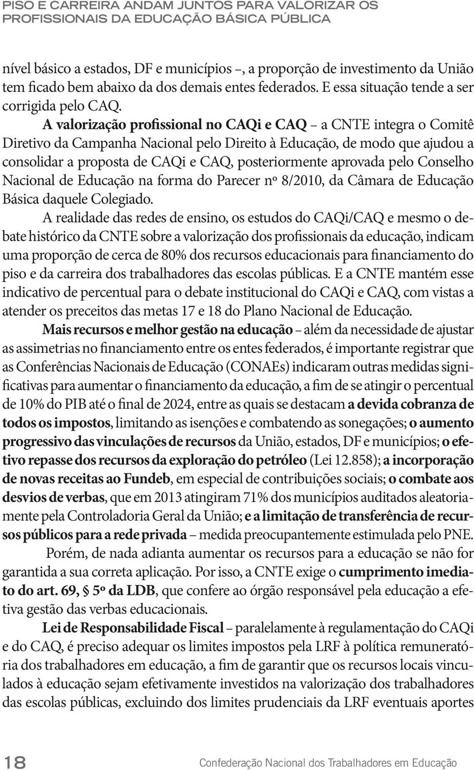 A valorização profissional no CAQi e CAQ a CNTE integra o Comitê Diretivo da Campanha Nacional pelo Direito à Educação, de modo que ajudou a consolidar a proposta de CAQi e CAQ, posteriormente