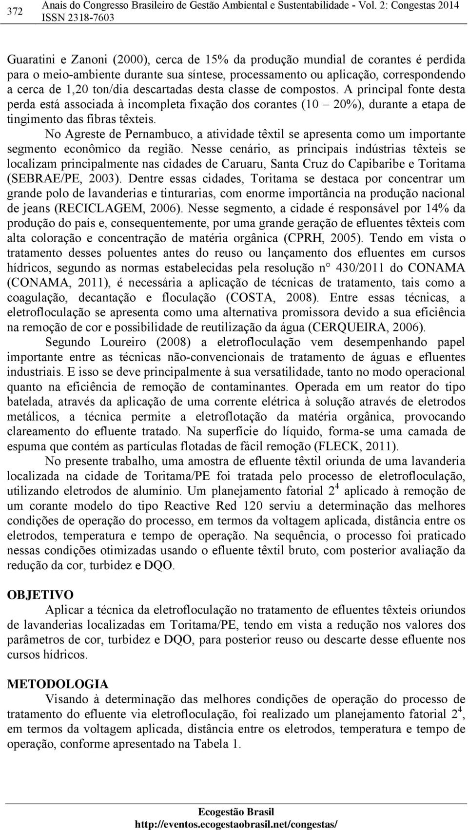 1,20 ton/dia descartadas desta classe de compostos. A principal fonte desta perda está associada à incompleta fixação dos corantes (10 20%), durante a etapa de tingimento das fibras têxteis.