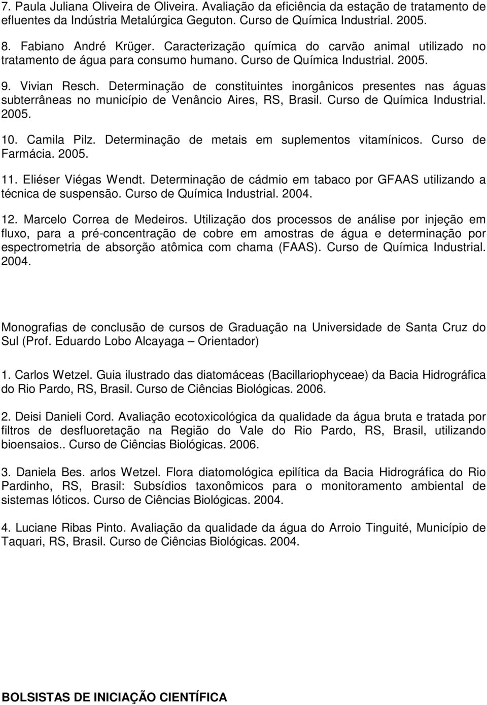 Determinação de constituintes inorgânicos presentes nas águas subterrâneas no município de Venâncio Aires, RS, Brasil. Curso de Química Industrial. 2005. 10. Camila Pilz.