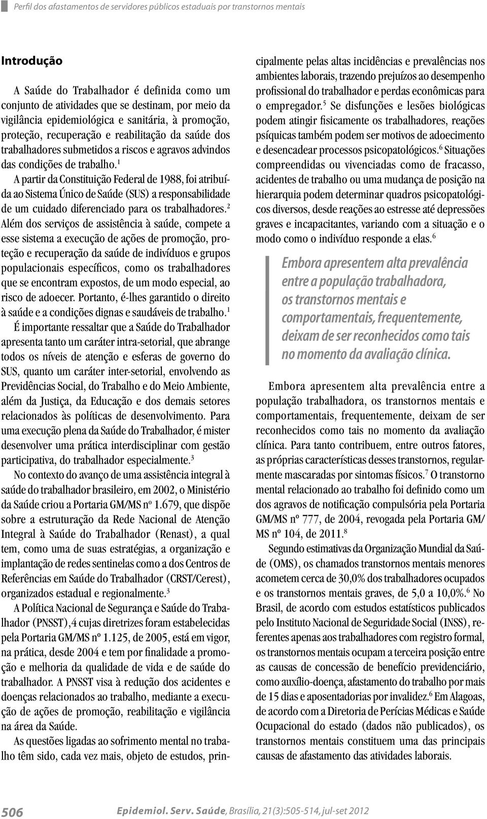 1 A partir da Constituição Federal de 1988, foi atribuída ao Sistema Único de Saúde (SUS) a responsabilidade de um cuidado diferenciado para os trabalhadores.