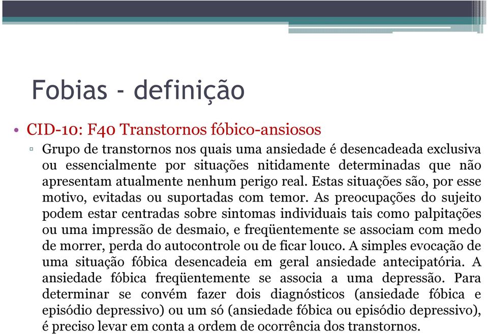 As preocupações do sujeito podem estar centradas sobre sintomas individuais tais como palpitações ou uma impressão de desmaio, e freqüentemente se associam com medo de morrer, perda do autocontrole