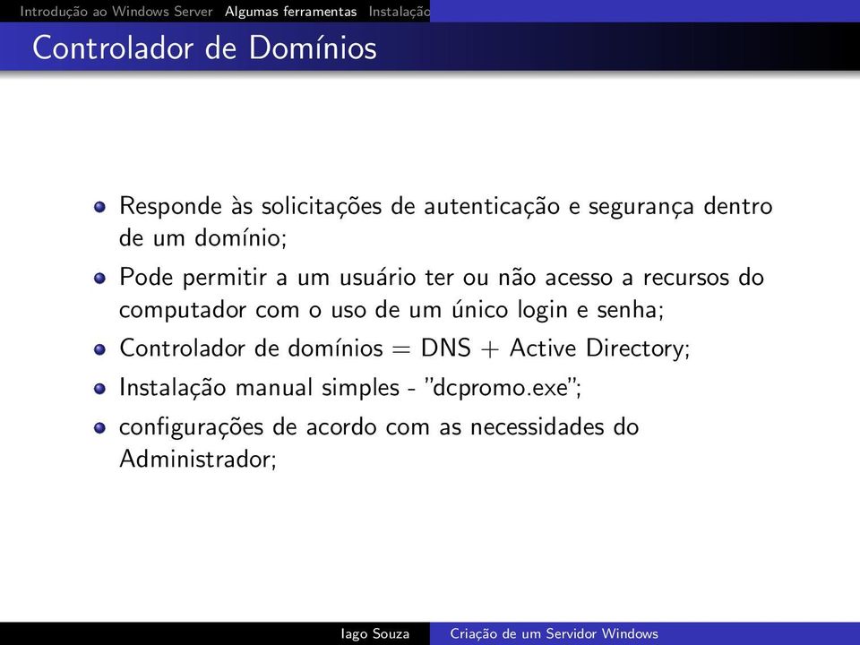 de um único login e senha; Controlador de domínios = DNS + Active Directory; Instalação