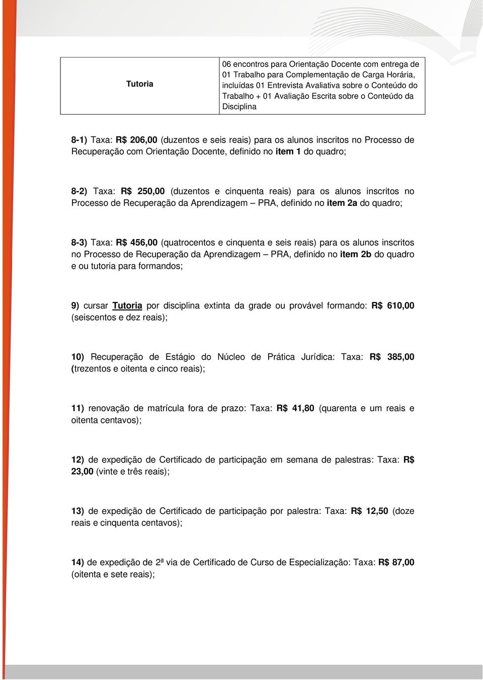 250,00 (duzentos e cinquenta reais) para os alunos inscritos no Processo de Recuperação da Aprendizagem PRA, definido no item 2a do quadro; 8-3) Taxa: R$ 456,00 (quatrocentos e cinquenta e seis