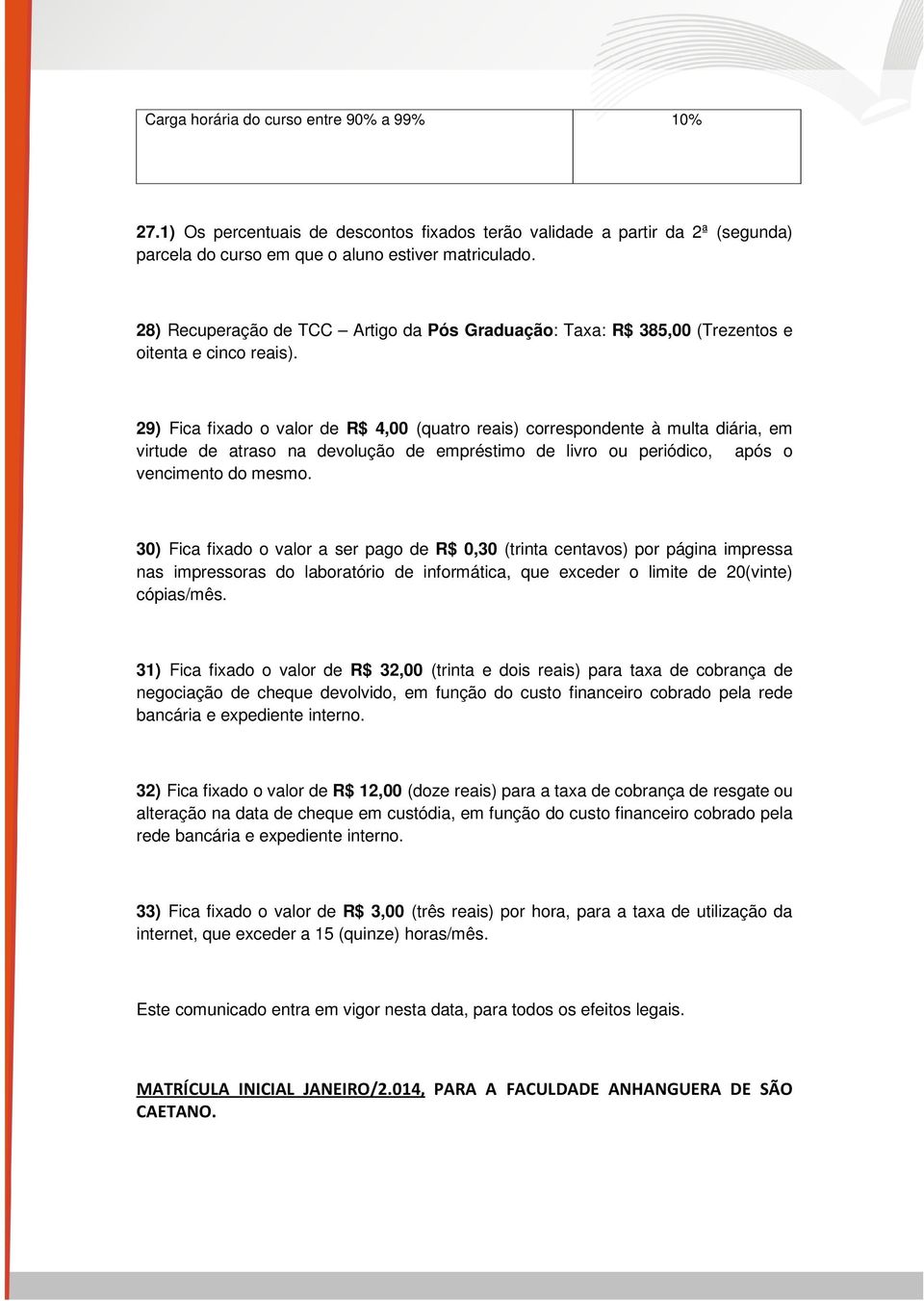 29) Fica fixado o valor de R$ 4,00 (quatro reais) correspondente à multa diária, em virtude de atraso na devolução de empréstimo de livro ou periódico, após o vencimento do mesmo.