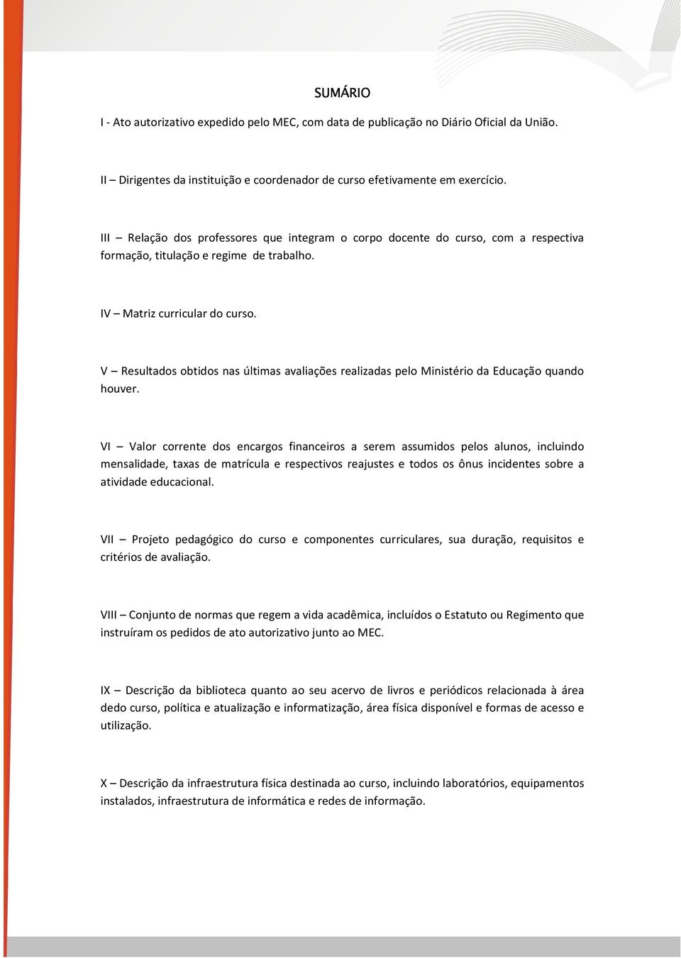 V Resultados obtidos nas últimas avaliações realizadas pelo Ministério da Educação quando houver.