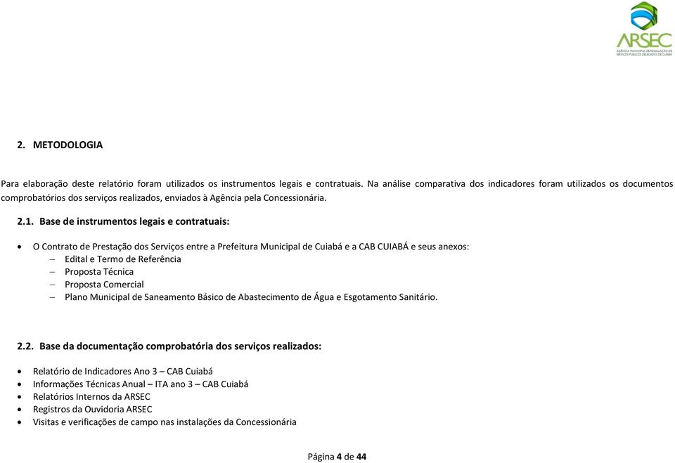 Base de instrumentos legais e contratuais: O Contrato de Prestação dos Serviços entre a Prefeitura Municipal de Cuiabá e a CAB CUIABÁ e seus anexos: Edital e Termo de Referência Proposta Técnica