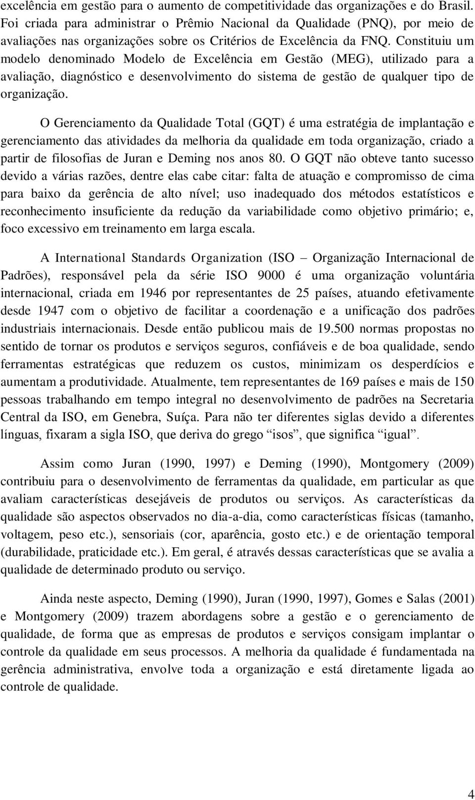 Constituiu um modelo denominado Modelo de Excelência em Gestão (MEG), utilizado para a avaliação, diagnóstico e desenvolvimento do sistema de gestão de qualquer tipo de organização.