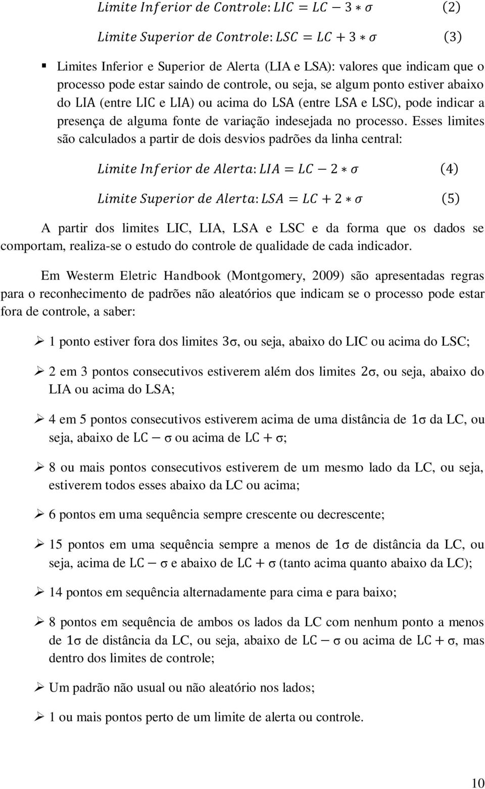 Esses limites são calculados a partir de dois desvios padrões da linha central: A partir dos limites LIC, LIA, LSA e LSC e da forma que os dados se comportam, realiza-se o estudo do controle de