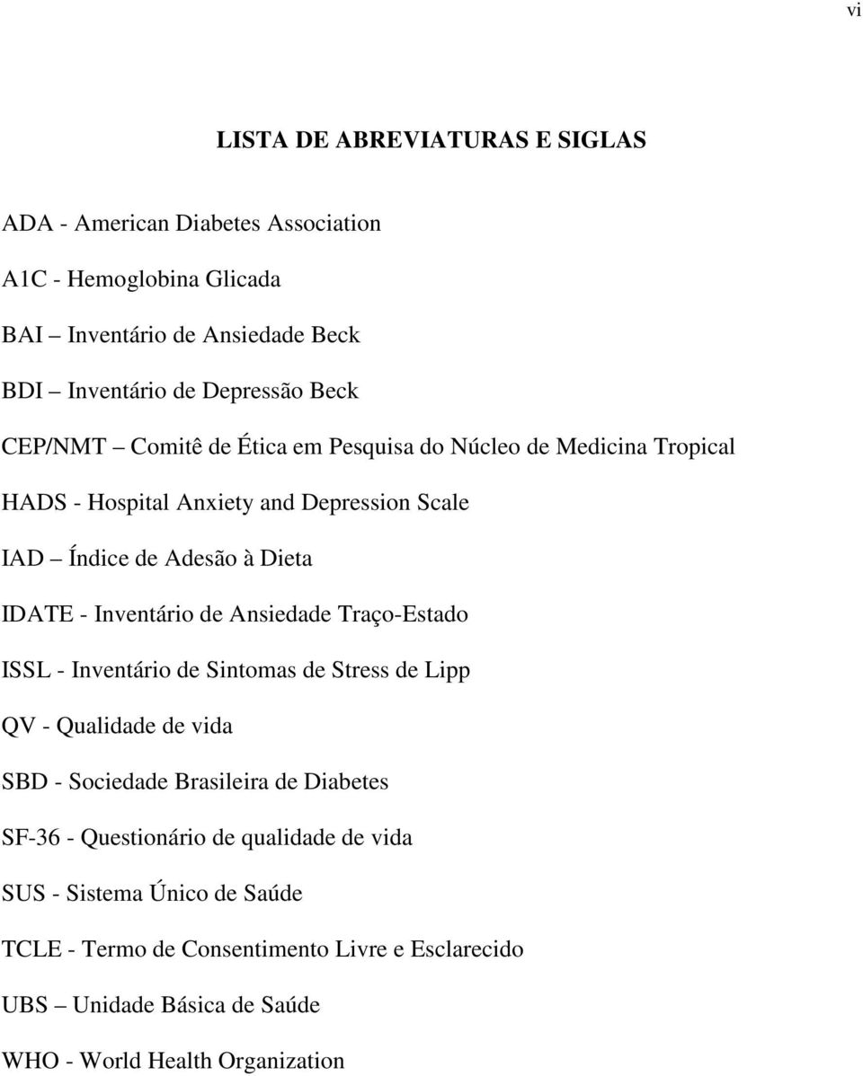 Inventário de Ansiedade Traço-Estado ISSL - Inventário de Sintomas de Stress de Lipp QV - Qualidade de vida SBD - Sociedade Brasileira de Diabetes SF-36 -