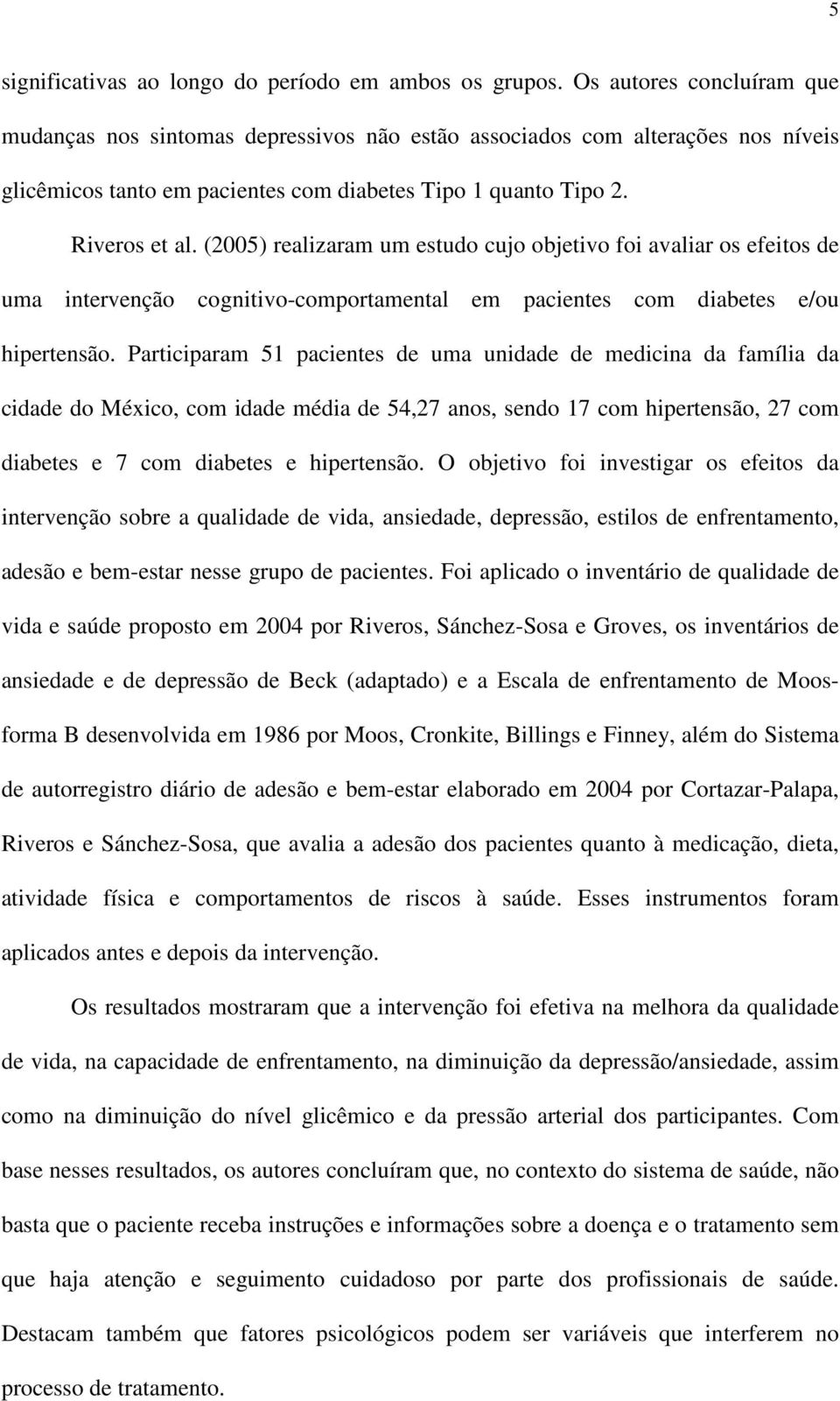 (2005) realizaram um estudo cujo objetivo foi avaliar os efeitos de uma intervenção cognitivo-comportamental em pacientes com diabetes e/ou hipertensão.