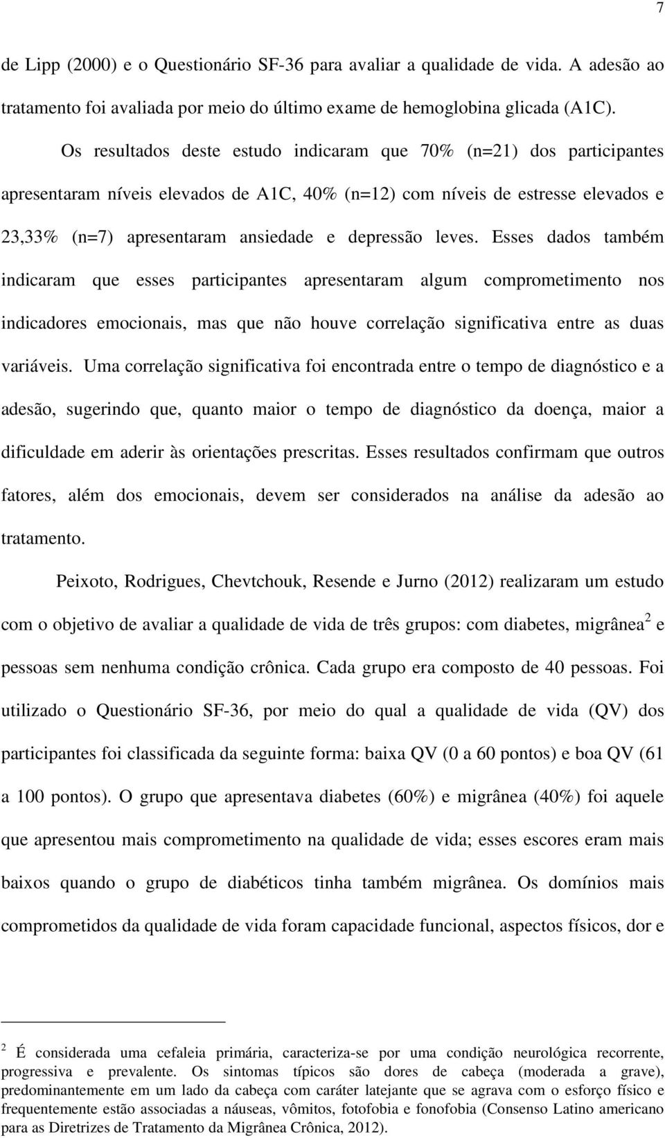 leves. Esses dados também indicaram que esses participantes apresentaram algum comprometimento nos indicadores emocionais, mas que não houve correlação significativa entre as duas variáveis.