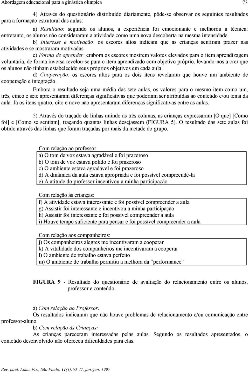 b) Interesse e motivação: os escores altos indicam que as crianças sentiram prazer nas atividades e se mostraram motivadas.