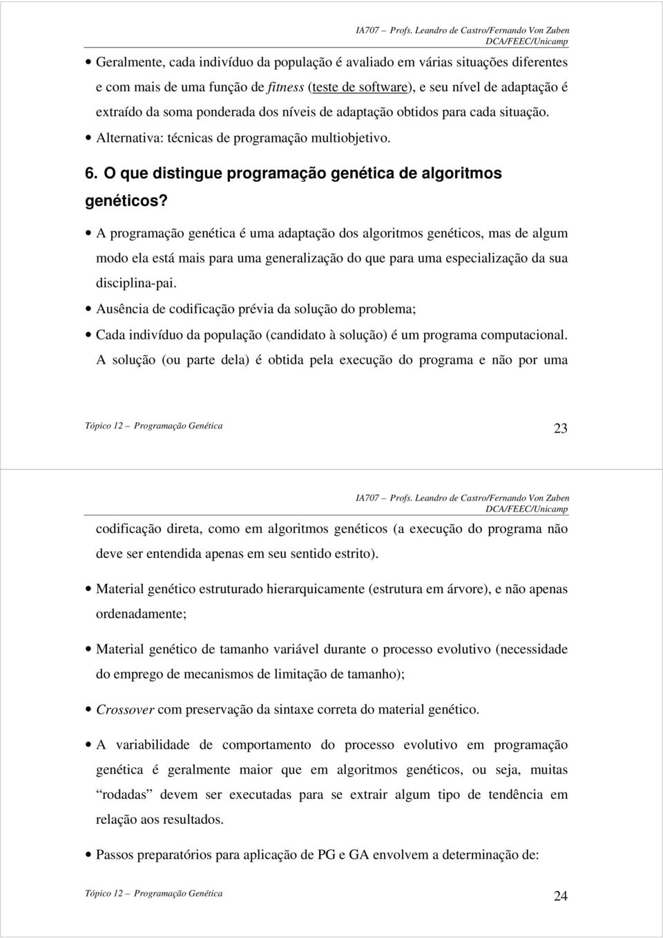 A programação genética é uma adaptação dos algoritmos genéticos, mas de algum modo ela está mais para uma generalização do que para uma especialização da sua disciplina-pai Ausência de codificação