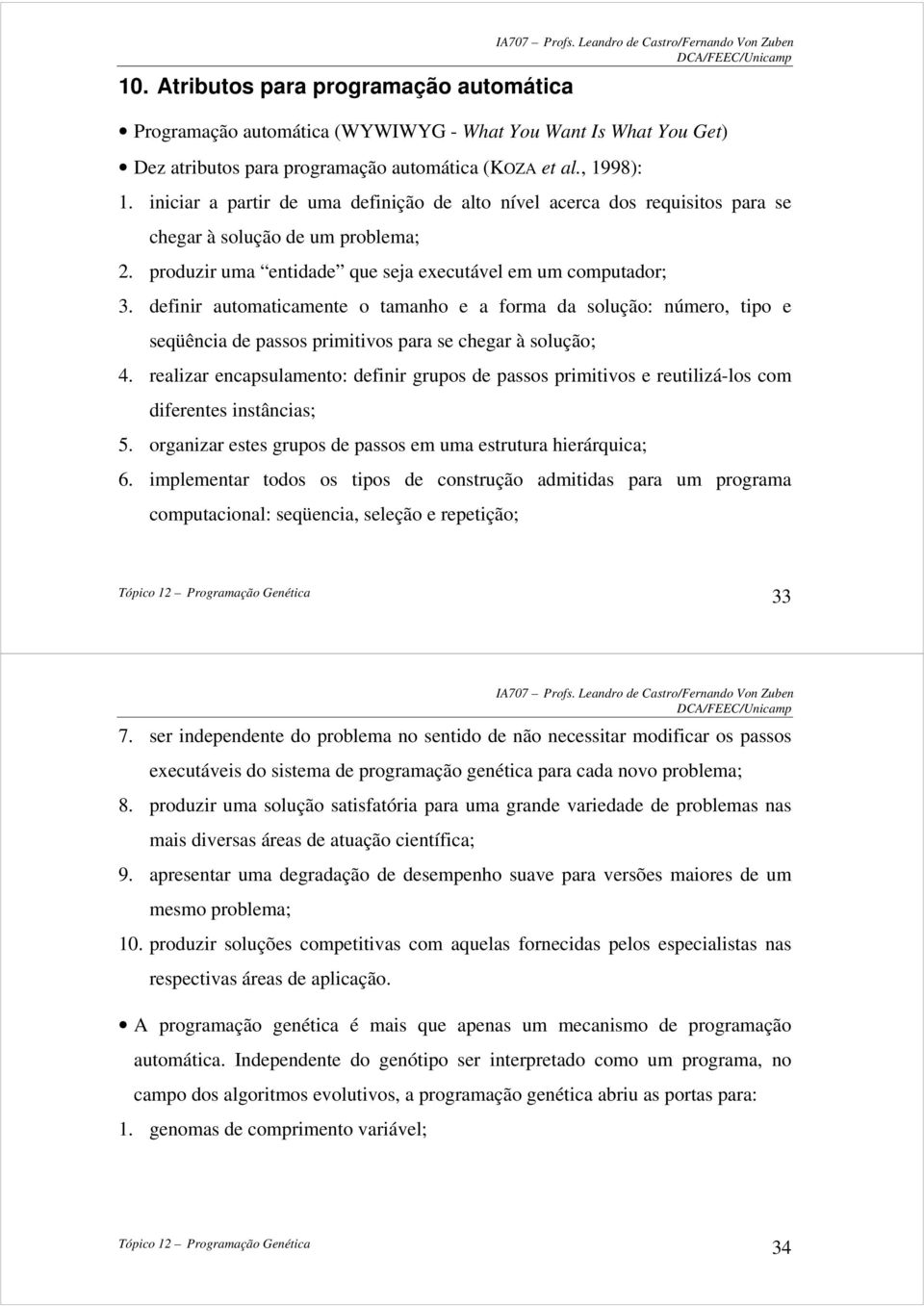 solução: número, tipo e seqüência de passos primitivos para se chegar à solução; 4 realizar encapsulamento: definir grupos de passos primitivos e reutilizá-los com diferentes instâncias; 5 organizar