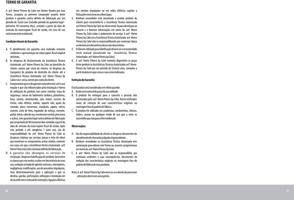 garantia legal - primeiros 90 (noventa) dias), contado a partir da data de emissão da nota/cupom fiscal de venda, em caso de uso exclusivamente residencial. Condições Gerais da Garantia A.