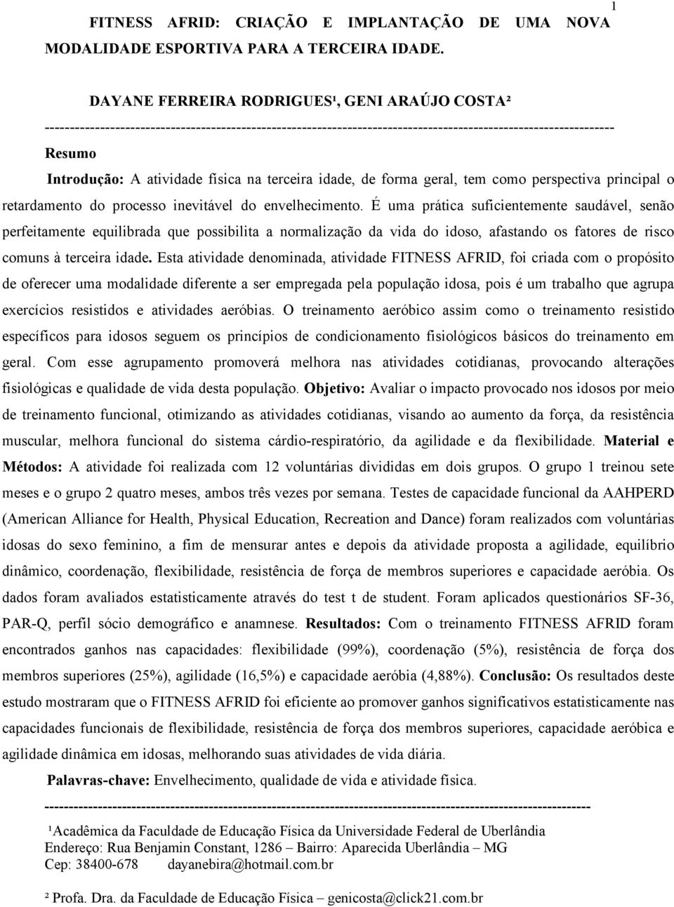 física na terceira idade, de forma geral, tem como perspectiva principal o retardamento do processo inevitável do envelhecimento.