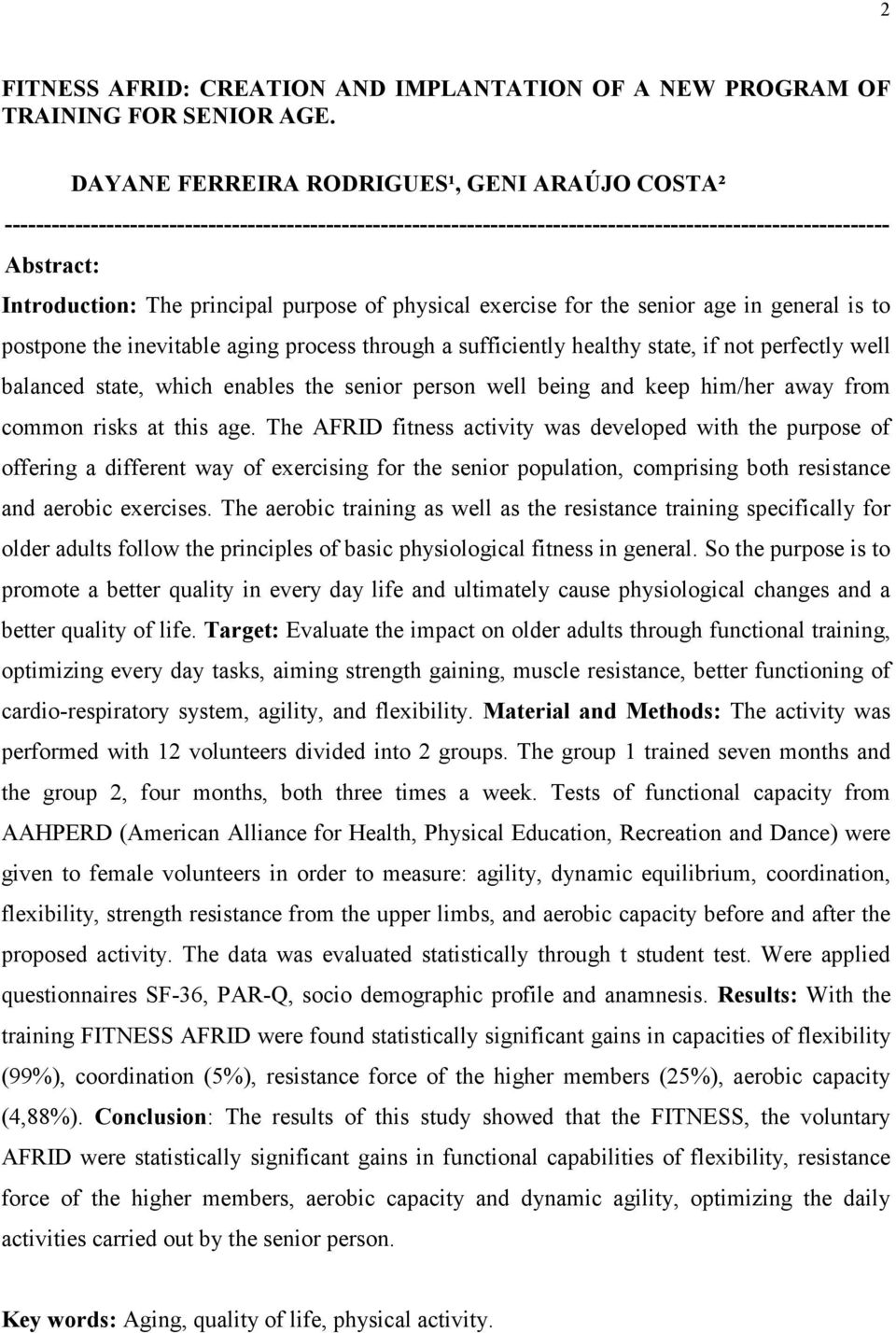 purpose of physical exercise for the senior age in general is to postpone the inevitable aging process through a sufficiently healthy state, if not perfectly well balanced state, which enables the