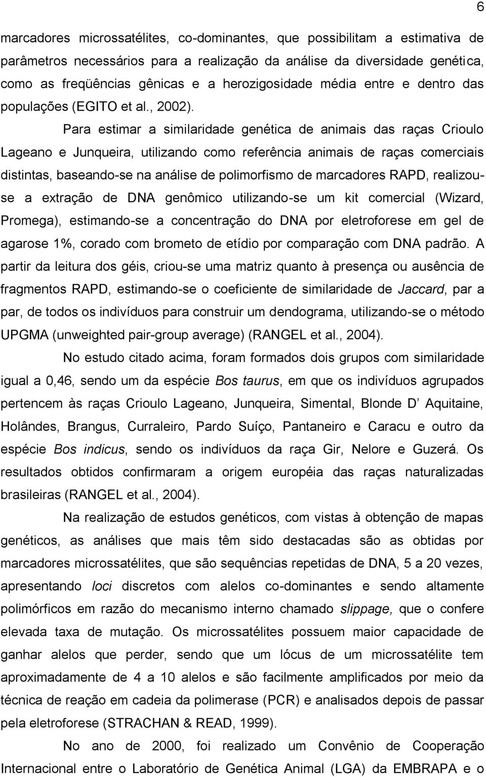 Para estimar a similaridade genética de animais das raças Crioulo Lageano e Junqueira, utilizando como referência animais de raças comerciais distintas, baseando-se na análise de polimorfismo de