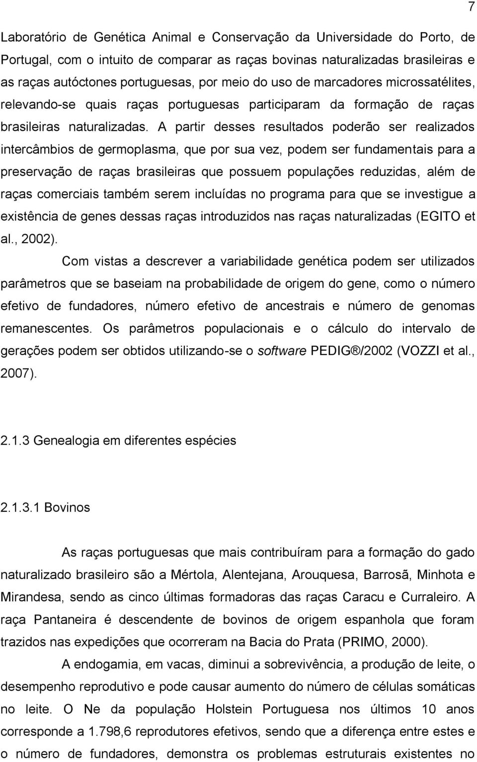 A partir desses resultados poderão ser realizados intercâmbios de germoplasma, que por sua vez, podem ser fundamentais para a preservação de raças brasileiras que possuem populações reduzidas, além