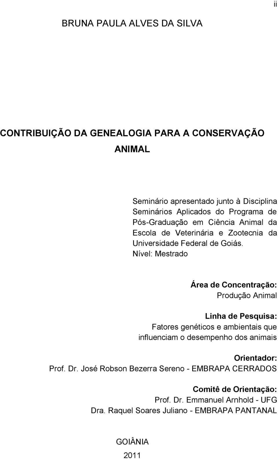 Nível: Mestrado Área de Concentração: Produção Animal Linha de Pesquisa: Fatores genéticos e ambientais que influenciam o desempenho dos animais