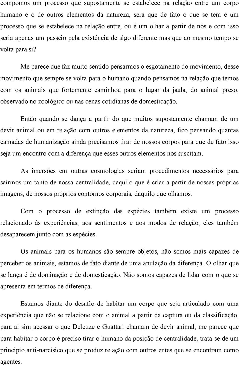 Me parece que faz muito sentido pensarmos o esgotamento do movimento, desse movimento que sempre se volta para o humano quando pensamos na relação que temos com os animais que fortemente caminhou