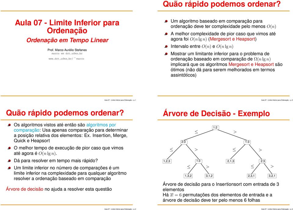 br/ marco Um algoritmo baseado em comparação para ordenação deve ter complexidade pelo menos O(n) A melhor complexidade de pior caso que vimos até agora foi O(n lg n) (Mergesort e Heapsort) Intervalo